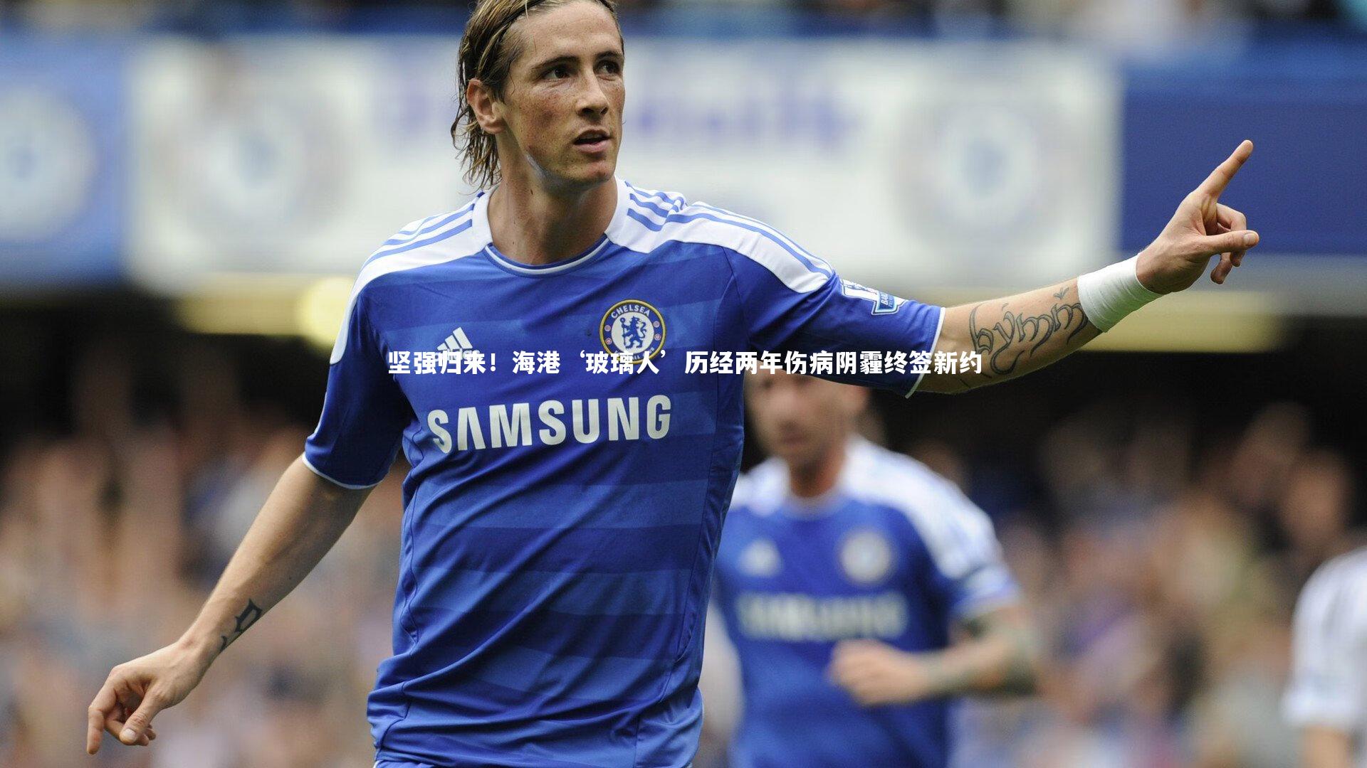 坚强归来!海港‘玻璃人’历经两年伤病阴霾终签新约