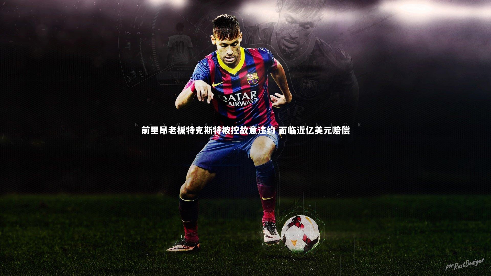 前里昂老板特克斯特被控故意违约 面临近亿美元赔偿